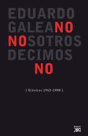 Eduardo H. Galeano: Nosotros decimos no 