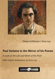 Paul Verlaine in the Mirror of his Poems - A Look at the Life and Work of the Poet - With English Adaptations by Ilona Lay
