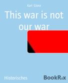 karl glanz: This war is not our war 