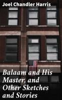 Joel Chandler Harris: Balaam and His Master, and Other Sketches and Stories 