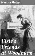 Martha Finley: Elsie's Friends at Woodburn 
