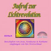 Aufruf zur Lichtrevolution - Botschaften von Jesus, Konfuzius & Kuthumi empfangen von Ute Kretzschmar