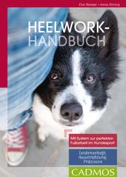 Heelwork-Handbuch - Mit System zur perfekten Fussarbeit im Hundesport: Leidenschaft, Ausstrahlung, Präzision