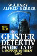 Alfred Bekker: Geister-Detektiv Mark Tate 15 - 5 Romane in einem Band 