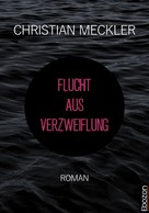 Christian Meckler: Flucht aus Verzweiflung 