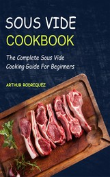 Sous Vide CookBook - The Complete Sous Vide Cooking Guide For Beginners