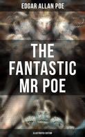 Edgar Allan Poe: THE FANTASTIC MR POE (ILLUSTRATED EDITION) 