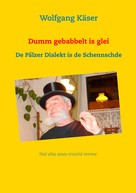 Wolfgang Käser: Dumm gebabbelt is glei 