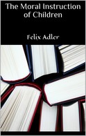 Felix Adler: The Moral Instruction of Children 