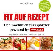 Fit auf Rezept - Das Kochbuch für Sportler powered by Body Attack Sports Nutrition