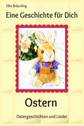 Eine Geschichte für Dich - Ostern - Geschichten, Märchen, Gedichte, Rätsel, Spiele und Lieder rund um die Osterzeit