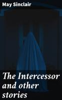 May Sinclair: The Intercessor and other stories 