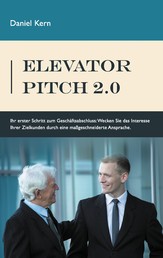 Elevator Pitch 2.0 - Ihr erster Schritt zum Geschäftsabschluss: Wecken Sie das Interesse Ihrer Zielkunden durch eine massgeschneiderte Ansprache.