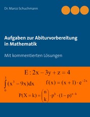 Aufgaben zur Abiturvorbereitung in Mathematik - Mit kommentierten Lösungen