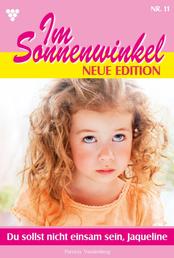 Im Sonnenwinkel – Neue Edition 11 – Familienroman - Du sollst nicht einsam sein, Jacqueline