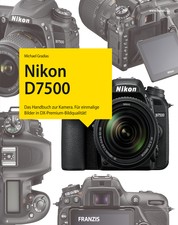 Kamerabuch Nikon D7500 - Das Handbuch zur Kamera. Für einmalige Bilder in DX-Premium-Bildqualität!
