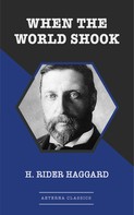 Henry Rider Haggard: When the World Shook 