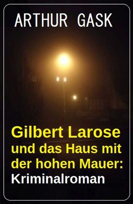 Gilbert Larose und das Haus mit der hohen Mauer: Kriminalroman