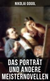 Das Porträt und andere Meisternovellen von Gogol - Die Nase + Der Newskij-Prospekt + Aufzeichnungen eines Wahnsinnigen + Schreckliche Rache…