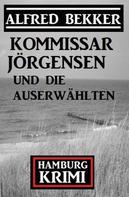 Alfred Bekker: Kommissar Jörgensen und die Auserwählten: Hamburg Krimi 