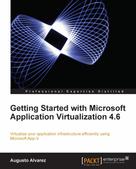 Augusto Alvarez: Getting Started with Microsoft Application Virtualization 4.6 