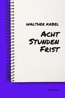 Walther Kabel: Acht Stunden Frist 