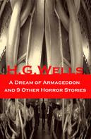 H. G. Wells: A Dream of Armageddon and 9 Other Horror Stories 