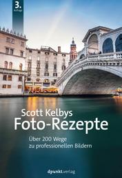 Scott Kelbys Foto-Rezepte - Über 200 Wege zu professionellen Bildern