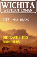 Max Brand: Die Rache des Ranchers: Wichita Western Roman 137 