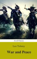 Lev Nikolayevich Tolstoy: War and Peace (Complete Version, Best Navigation, Active TOC) (A to Z Classics) 
