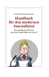 Handbuch für den modernen Journalisten - Die populärsten Phrasen aus Presse und Politik von A bis Z
