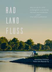 Rad, Land, Fluss - Wie ich die Elbe entlangfuhr und meine Heimat neu entdeckte. Eine Sehnsuchtsreise. - Mit 160 Abbildungen