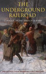 The Underground Railroad - Courage in the Time Of Slavery (Illustrated Edition) - Real Life Stories, Escapes, Bravery and Struggles