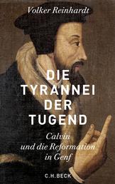 Die Tyrannei der Tugend - Calvin und die Reformation in Genf