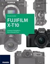 Kamerabuch Fujifilm X-T10 - Crossover-Fotografie in ihrer schönsten Form