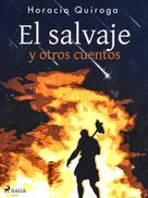 Horacio Quiroga: El salvaje y otros cuentos 