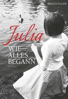 Brigita Egger: Julia - Wie alles begann 