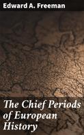 Edward A. Freeman: The Chief Periods of European History 