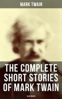 Mark Twain: The Complete Short Stories of Mark Twain (Illustrated) 