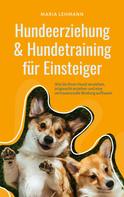 Maria Lehmann: Hundeerziehung & Hundetraining für Einsteiger: Wie Sie Ihren Hund verstehen, artgerecht erziehen und eine vertrauensvolle Bindung aufbauen 
