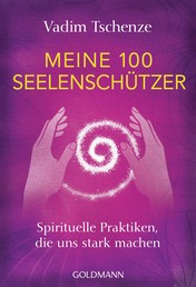 Meine 100 Seelenschützer - Spirituelle Praktiken, die uns stark machen