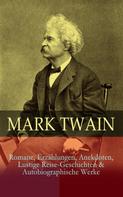 Mark Twain: Mark Twain: Romane, Erzählungen, Anekdoten, Lustige Reise-Geschichten & Autobiographische Werke 