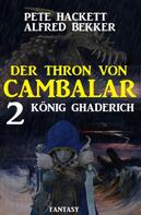 Alfred Bekker: König Ghaderich: Der Thron von Cambalar 2 