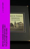 J. S. Fletcher: British Murder Mysteries: J. S. Fletcher Edition (40+ Titles in One Volume) 