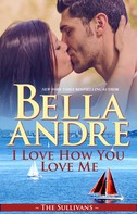 Bella Andre: I Love How You Love Me (Seattle Sullivans 4) ★★★★★