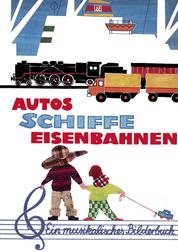Autos - Schiffe - Eisenbahnen - Ein musikalisches Bilderbuch