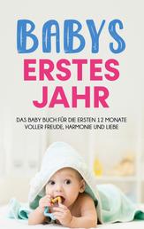 Babys erstes Jahr - Das Baby Buch für die ersten 12 Monate voller Freude, Harmonie und Liebe