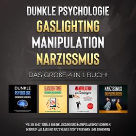 Dunkle Psychologie | Gaslighting | Manipulation | Narzissmus: Das große 4 in 1 Buch! Wie Sie emotionale Beeinflussung und Manipulationstechniken in Beruf, Alltag und Beziehung leicht erkennen