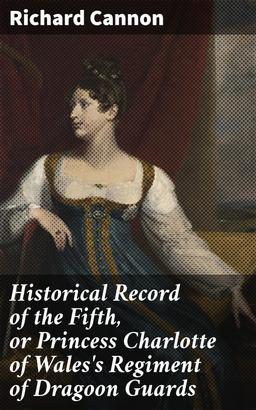 Historical Record of the Fifth, or Princess Charlotte of Wales's Regiment of Dragoon Guards