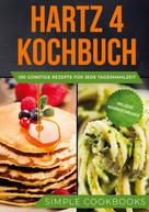 Simple Cookbooks: Hartz 4 Kochbuch: 100 günstige Rezepte für jede Tagesmahlzeit - Inklusive Nährwertangaben ★